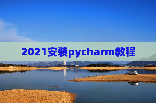 2021安装pycharm教程
